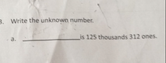 Write the unknown number.
a._
is 125 thousands 312 ones.