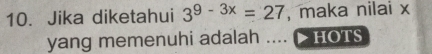 Jika diketahui 3^(9-3x)=27 , maka nilai x
yang memenuhi adalah .... HOTS