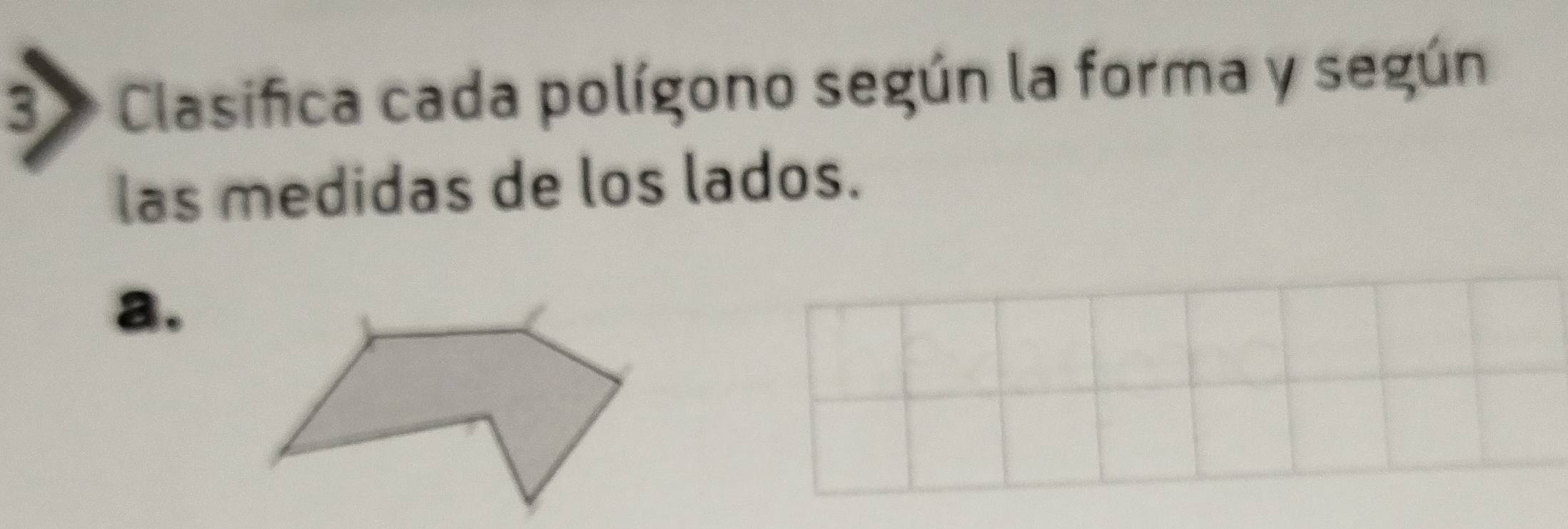 3 > Clasifica cada polígono según la forma y según 
las medidas de los lados. 
a.