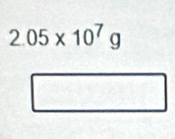 2.05* 10^7g
□