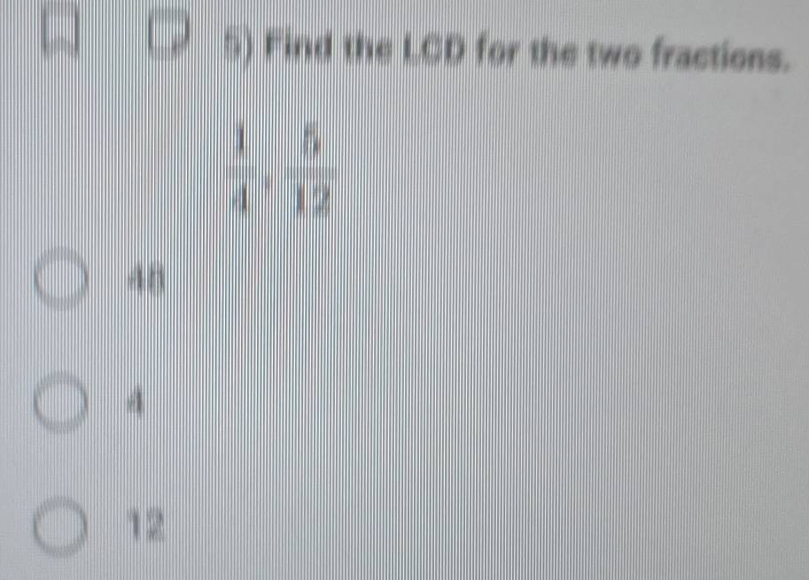 Find the LCD for the two fractions.
40
4
12