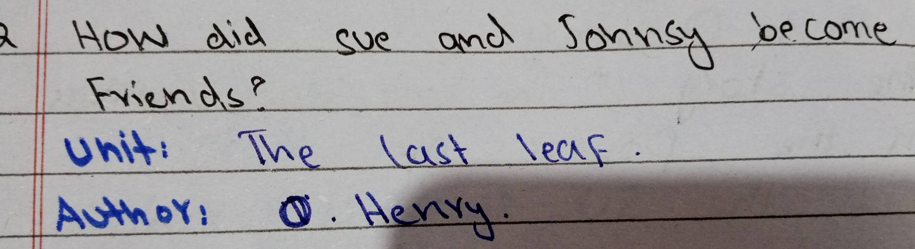 How did sue and Sonnsy become 
Friends? 
unit: The last lear. 
Aothor:. Henry.