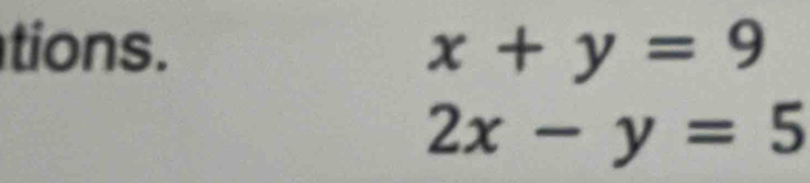 tions. x+y=9
2x-y=5