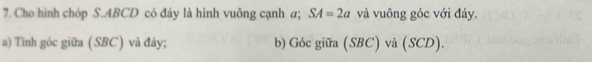 Cho hình chóp S. ABCD có đáy là hình vuông cạnh a; SA=2a và vuông góc với đáy. 
a) Tính góc giữa (SBC) và đáy; b) Góc giữa (SBC) và (SCD).