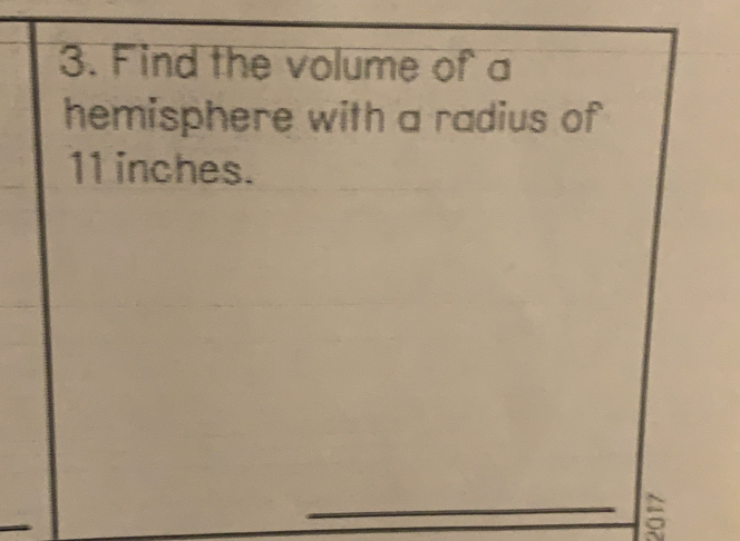 Find the volume of a 
hemisphere with a radius of
11 inches.