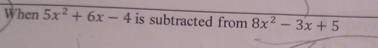 When 5x^2+6x-4 is subtracted from 8x^2-3x+5