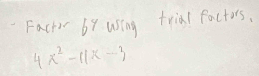 Factir by using trial factors.
4x^2-11x-3