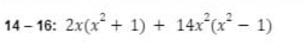 14 - 16: 2x(x^2+1)+14x^2(x^2-1)