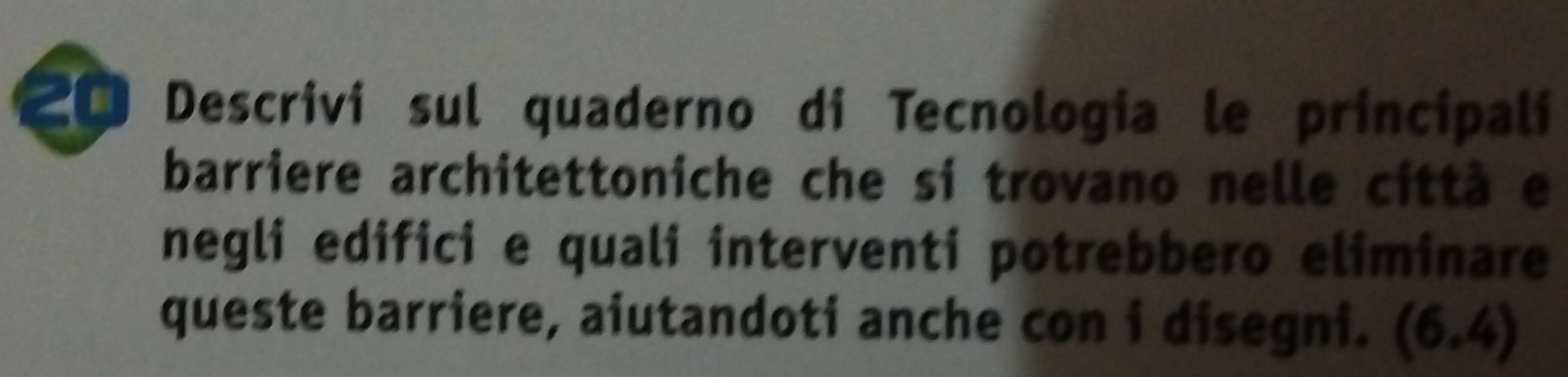 Descrivi sul quaderno di Tecnología le principali 
barriere architettoniche che si trovano nelle città e 
negli edifici e quali interventi potrebbero eliminare 
queste barriere, aiutandoti anche con i disegni. (6.4)