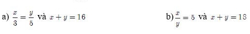  x/3 = y/5  và x+y=16 b)  x/y =5 và x+y=18
