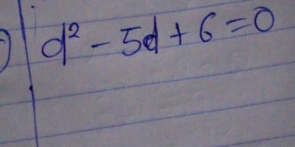 d^2-5d+6=0