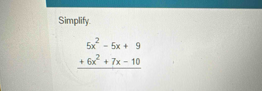 Simplify.
beginarrayr 5x^2-5x+9 +6x^2+7x-10 hline endarray