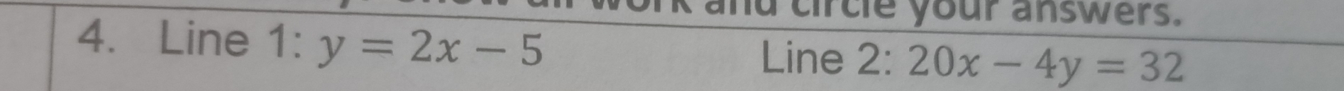 circle your answers.
4. Line l:y=2x-5
Line 2:20x-4y=32