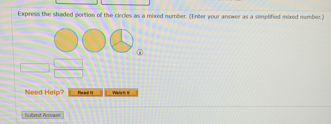 Express the shaded portion of the circles as a mixed number. (Enter your answer as a simplified mixed number.) 
= 
Need Help? Read It Watch It 
Submit Answer