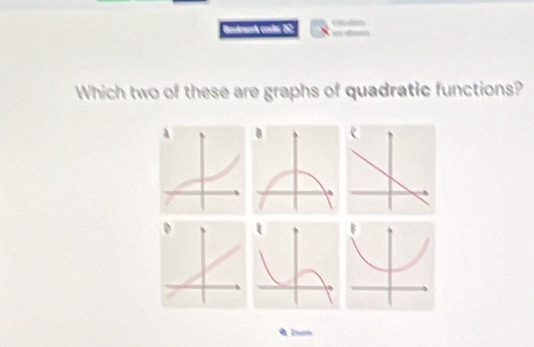 Gaotank coñn 2 
Which two of these are graphs of quadratic functions? 
Dom