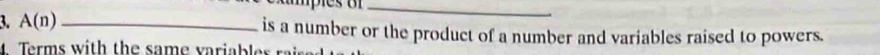 A(n) _is a number or the product of a number and variables raised to powers. 
Terms w ith the same v ariab e r