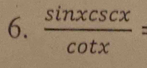  sin xcsc x/cot x =