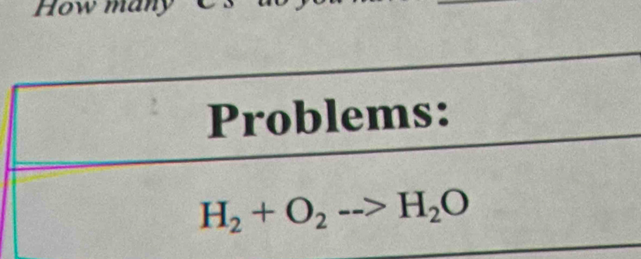 How many 
_ 
Problems:
H_2+O_2-->H_2O