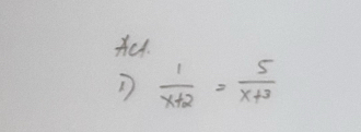 Ac.
 1/x+2 = 5/x+3 