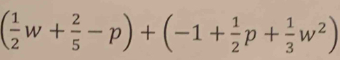 ( 1/2 w+ 2/5 -p)+(-1+ 1/2 p+ 1/3 w^2)