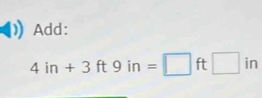 Add:
4in+3ft9in=□ ft□ in