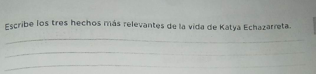 Escribe los tres hechos más relevantes de la vida de Katya Echazarreta. 
_ 
_ 
_