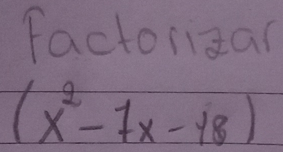 factoriaar
(x^2-7x-18)