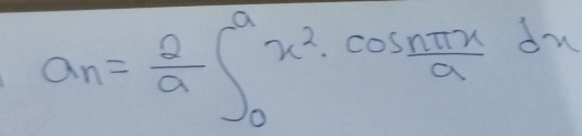 a_n= 2/a ∈t _0^(ax^2)· cos  nπ x/a dx