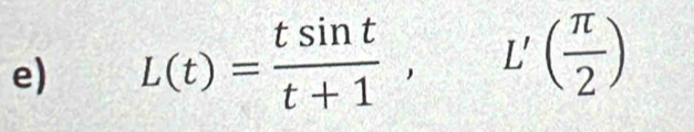 L(t)= tsin t/t+1 , L'( π /2 )