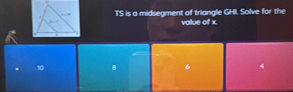 TS is a midsegment of triangle GHI. Solve for the
volue of x.
10
8
6
4