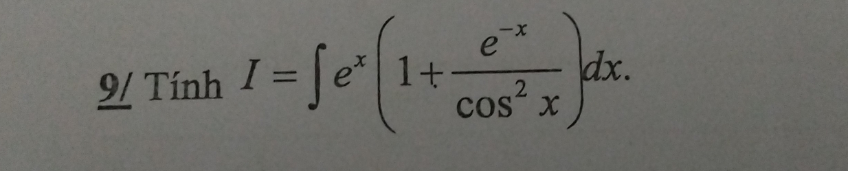 9/ Tính I=∈t e^x(1+ (e^(-x))/cos^2x )dx.