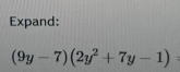 Expand:
(9y-7)(2y^2+7y-1)