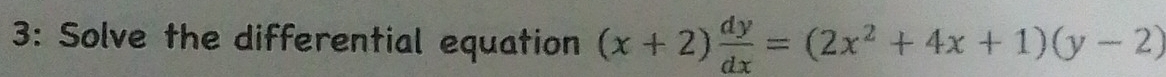 3: Solve the differential equation (x+2) dy/dx =(2x^2+4x+1)(y-2)