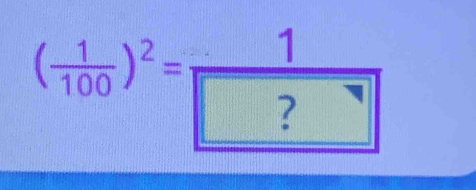 ( 1/100 )^2=frac 1boxed ?