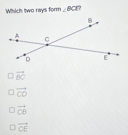 Which two rays form ∠ BCE ?
vector BC
vector CD
□ vector CB
vector CE