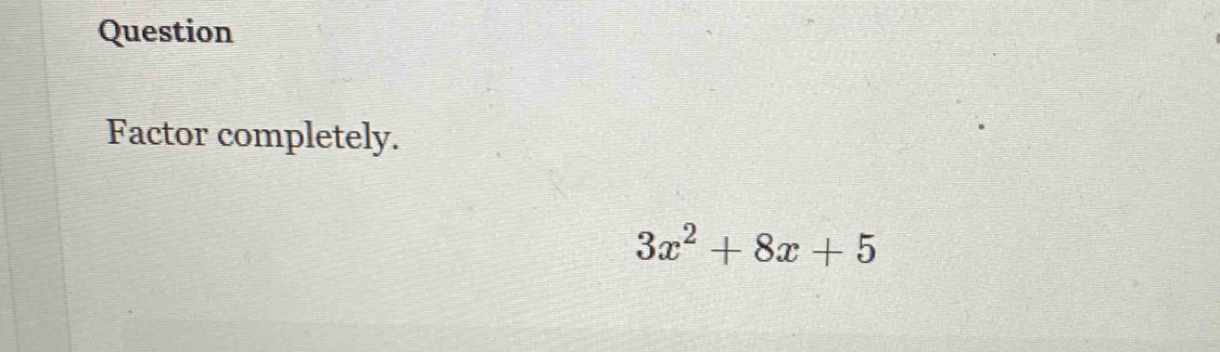 Question 
Factor completely.
3x^2+8x+5