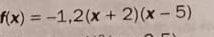 f(x)=-1,2(x+2)(x-5)