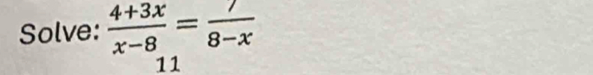 Solve:  (4+3x)/x-8 = 7/8-x 
11