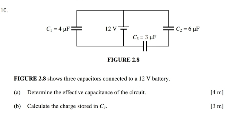 FIGURE 2.8 shows three capacitors connected to a 12 V battery.
(a) Determine the effective capacitance of the circuit. [4 m]
(b) Calculate the charge stored in C_3. [3 m]