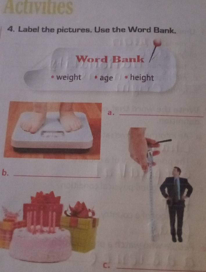 Activities 
4. Label the pictures. Use the Word Bank. 
Word Bank 
weight age ● height 
_ 
b._ 
c._