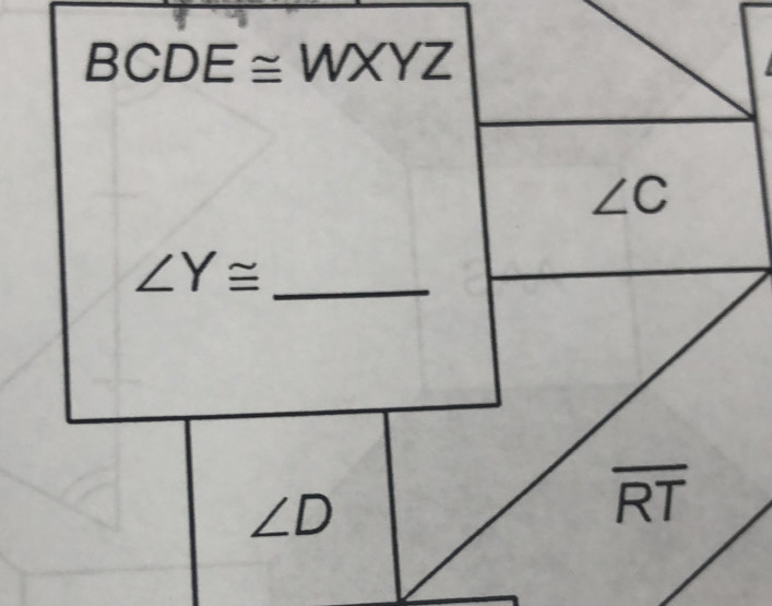 BCDE≌ WXYZ
∠ C
_ ∠ Y≌
∠ D
overline RT