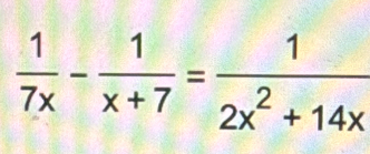  1/7x - 1/x+7 = 1/2x^2+14x 