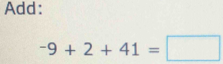 Add:
-9+2+41=□