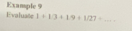 Example 9 
Evaluate 1+1/3+1/9+1/27+ _