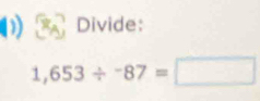 Divide:
1,653/^-87=□