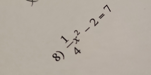  1/4 x^2-2=7
8)