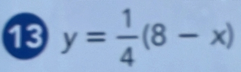 13 y= 1/4 (8-x)