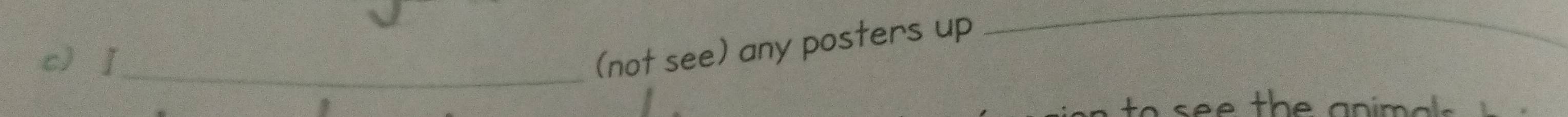 c Ⅰ_ 
(not see) any posters up 
_
