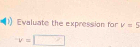 Evaluate the expression for v=5^-v=□