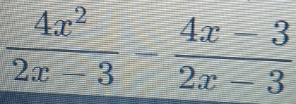  4x^2/2x-3 - (4x-3)/2x-3 